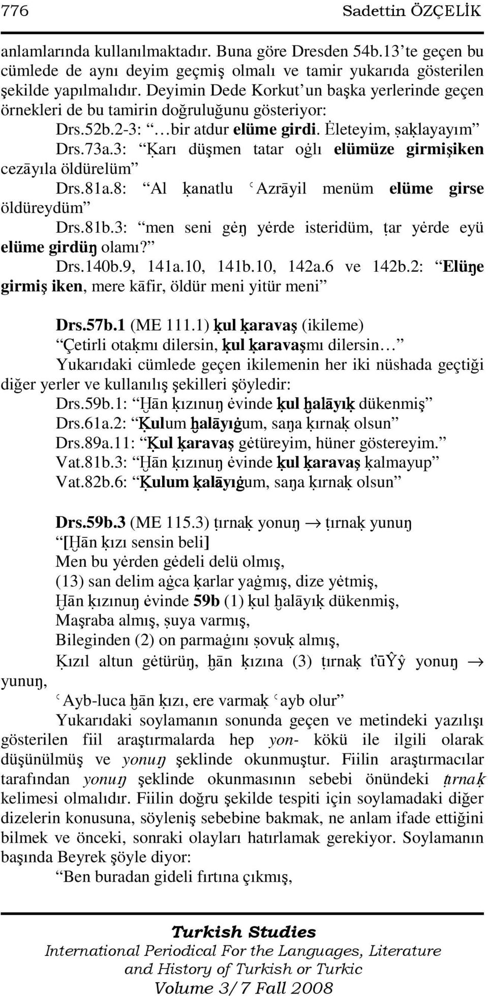 3: Ėarı düşmen tatar oālı elümüze girmişiken cezāyıla öldürelüm Drs.81a.8: Al ėanatlu ǾAzrāyil menüm elüme girse öldüreydüm Drs.81b.3: men seni g ŋ y rde isteridüm, ŧar y rde eyü elüme girdüŋ olamı?