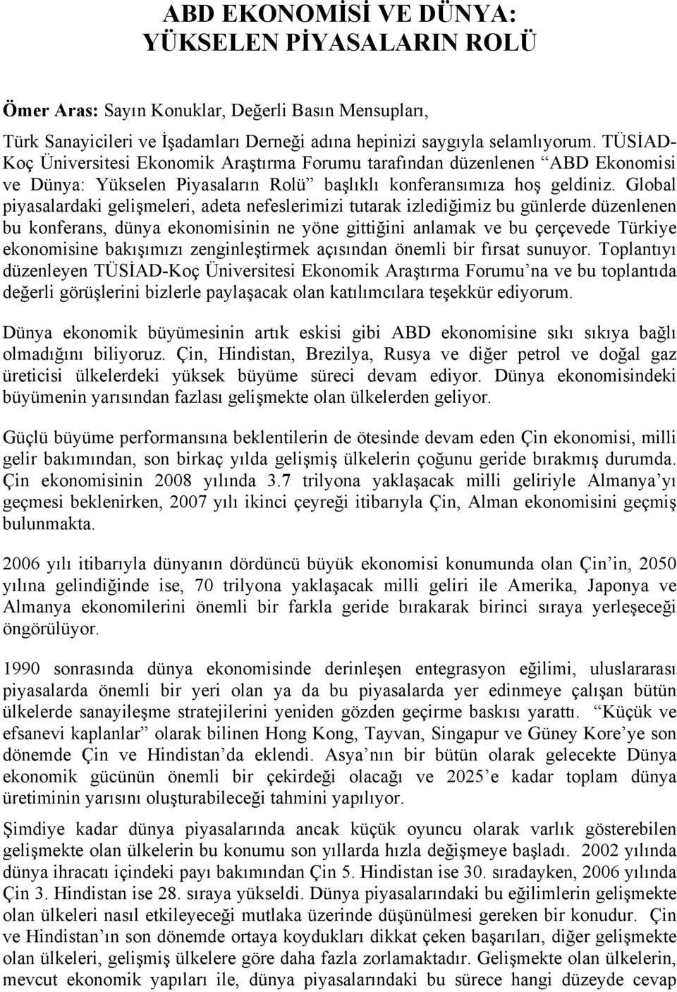 Global piyasalardaki gelişmeleri, adeta nefeslerimizi tutarak izlediğimiz bu günlerde düzenlenen bu konferans, dünya ekonomisinin ne yöne gittiğini anlamak ve bu çerçevede Türkiye ekonomisine