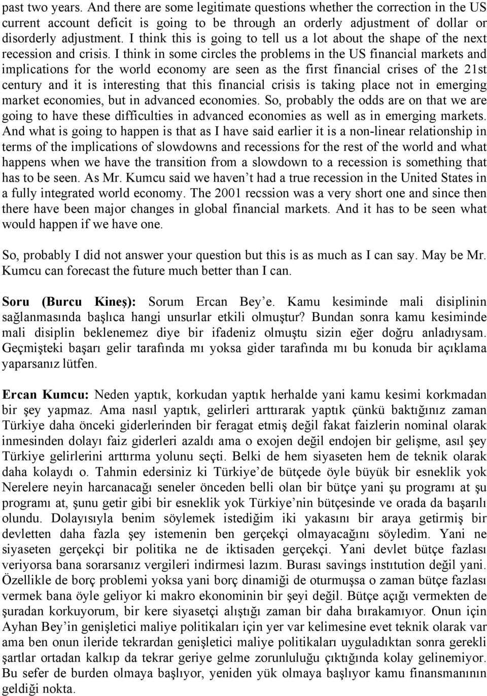 I think in some circles the problems in the US financial markets and implications for the world economy are seen as the first financial crises of the 21st century and it is interesting that this