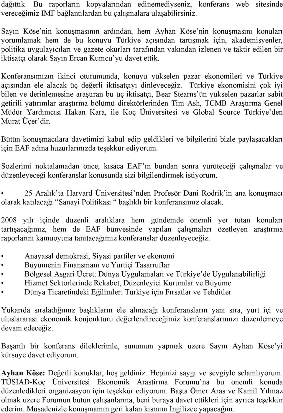 tarafından yakından izlenen ve taktir edilen bir iktisatçı olarak Sayın Ercan Kumcu yu davet ettik.