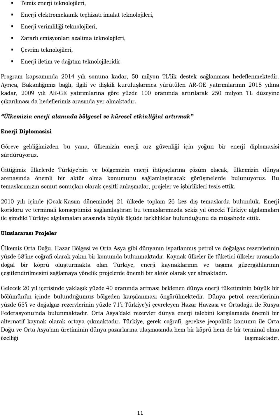 Ayrıca, Bakanlığımız bağlı, ilgili ve ilişkili kuruluşlarınca yürütülen AR-GE yatırımlarının 2015 yılına kadar, 2009 yılı AR-GE yatırımlarına göre yüzde 100 oranında artırılarak 250 milyon TL