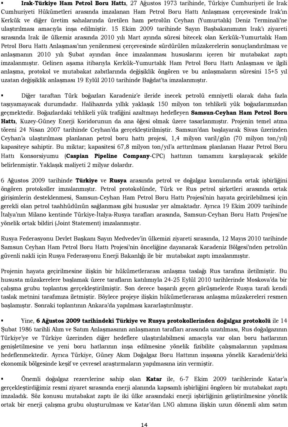 15 Ekim 2009 tarihinde Sayın Başbakanımızın Irak ı ziyareti sırasında Irak ile ülkemiz arasında 2010 yılı Mart ayında süresi bitecek olan Kerkük Yumurtalık Ham Petrol Boru Hattı Anlaşması nın