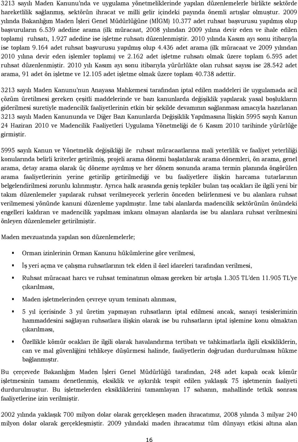 539 adedine arama (ilk müracaat, 2008 yılından 2009 yılına devir eden ve ihale edilen toplamı) ruhsatı, 1.927 adedine ise işletme ruhsatı düzenlenmiştir.