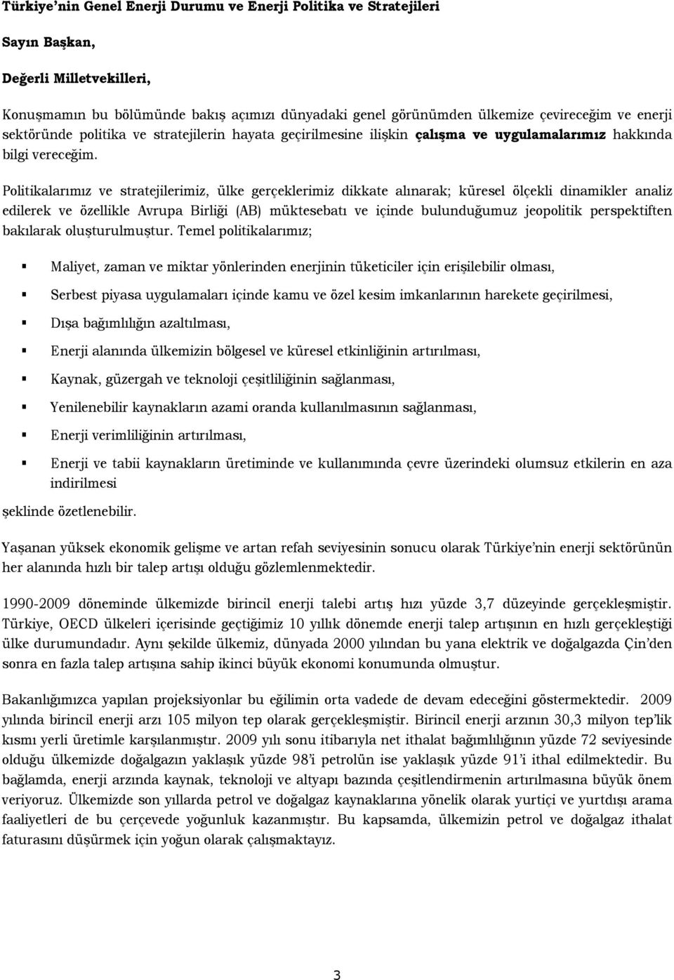 Politikalarımız ve stratejilerimiz, ülke gerçeklerimiz dikkate alınarak; küresel ölçekli dinamikler analiz edilerek ve özellikle Avrupa Birliği (AB) müktesebatı ve içinde bulunduğumuz jeopolitik