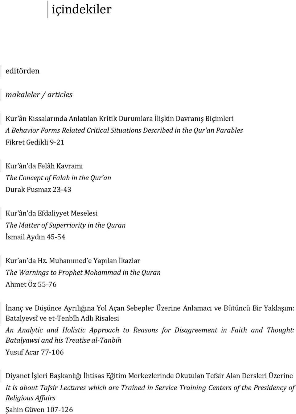 Muhammed e Yapılan İkazlar The Warnings to Prophet Mohammad in the Quran Ahmet Öz 55-76 İnanç ve Düşünce Ayrılığına Yol Açan Sebepler Üzerine Anlamacı ve Bütüncü Bir Yaklaşım: Batalyevsî ve et-tenbîh