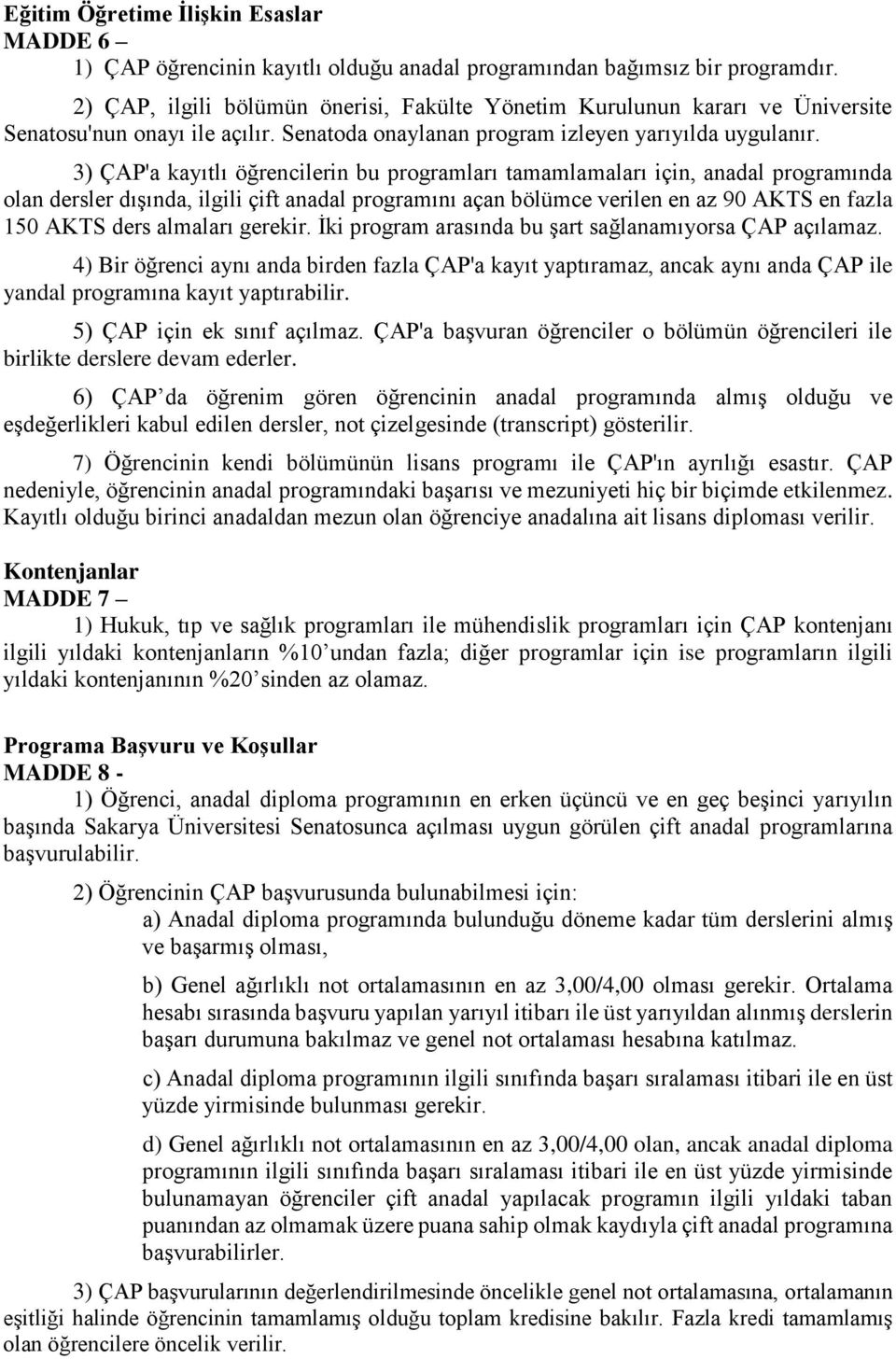 3) ÇAP'a kayıtlı öğrencilerin bu programları tamamlamaları için, anadal programında olan dersler dışında, ilgili çift anadal programını açan bölümce verilen en az 90 AKTS en fazla 150 AKTS ders