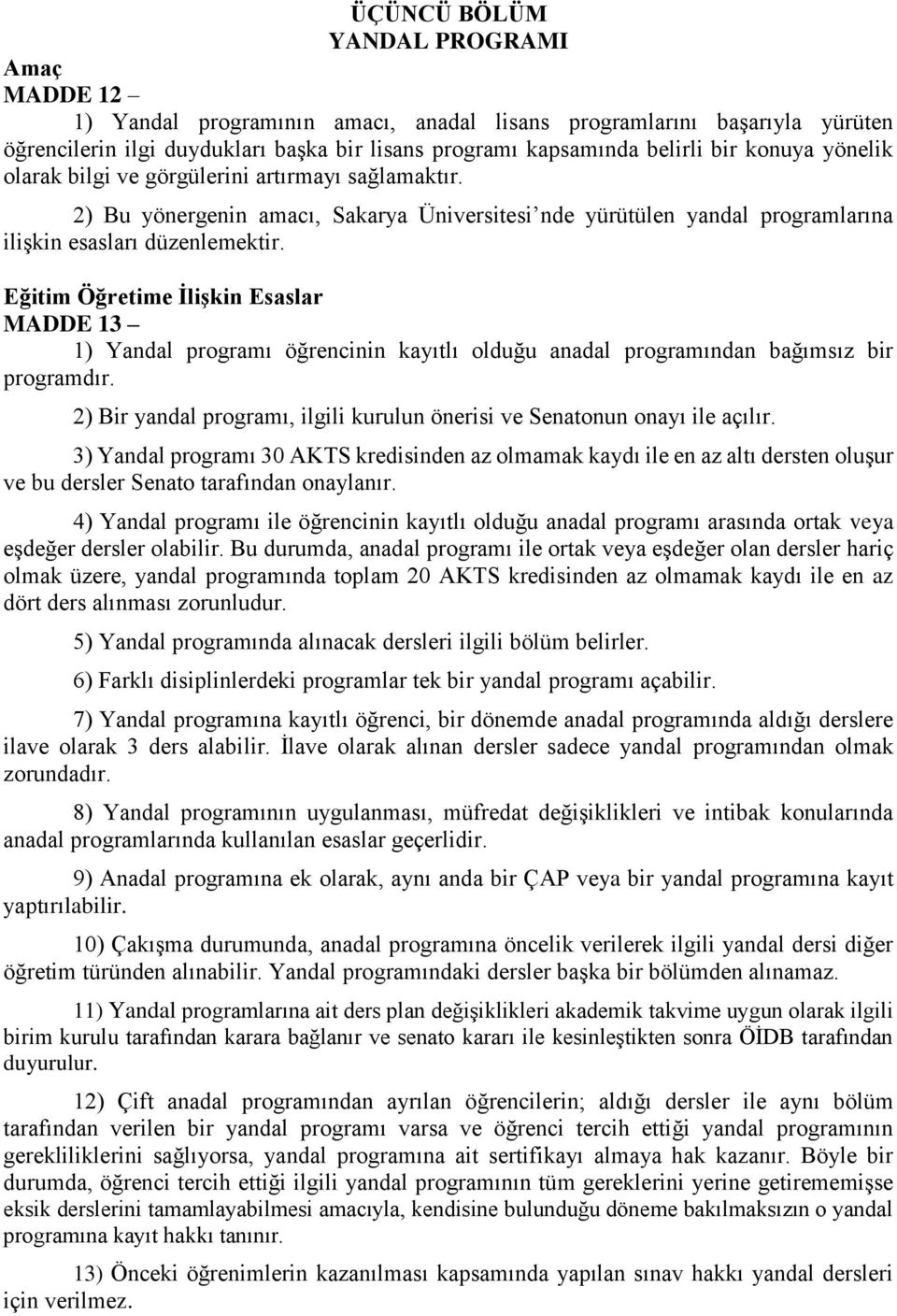 Eğitim Öğretime İlişkin Esaslar MADDE 13 1) Yandal programı öğrencinin kayıtlı olduğu anadal programından bağımsız bir programdır.