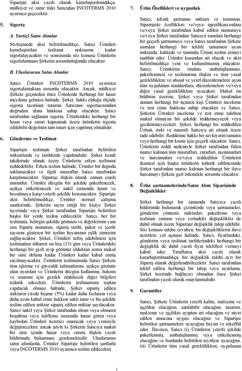 sorumluluğunda olacaktır. B. Uluslararası Satın Alımlar Satıcı Ürünleri INCOTERMS 2010 uyarınca sigortalamaktan sorumlu olacaktır.