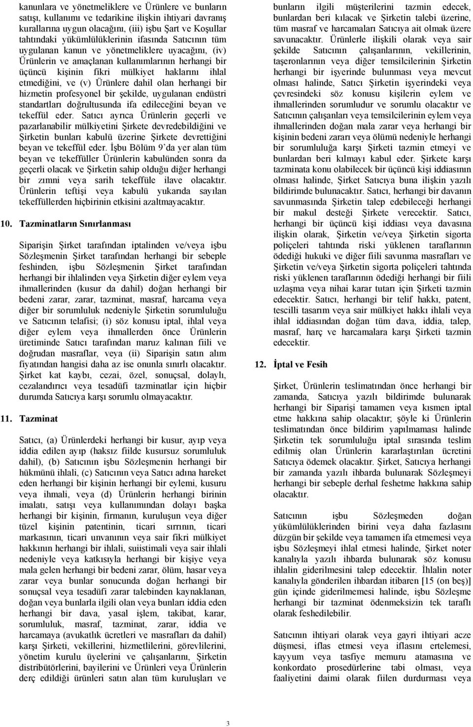 dahil olan herhangi bir hizmetin profesyonel bir şekilde, uygulanan endüstri standartları doğrultusunda ifa edileceğini beyan ve tekeffül eder.