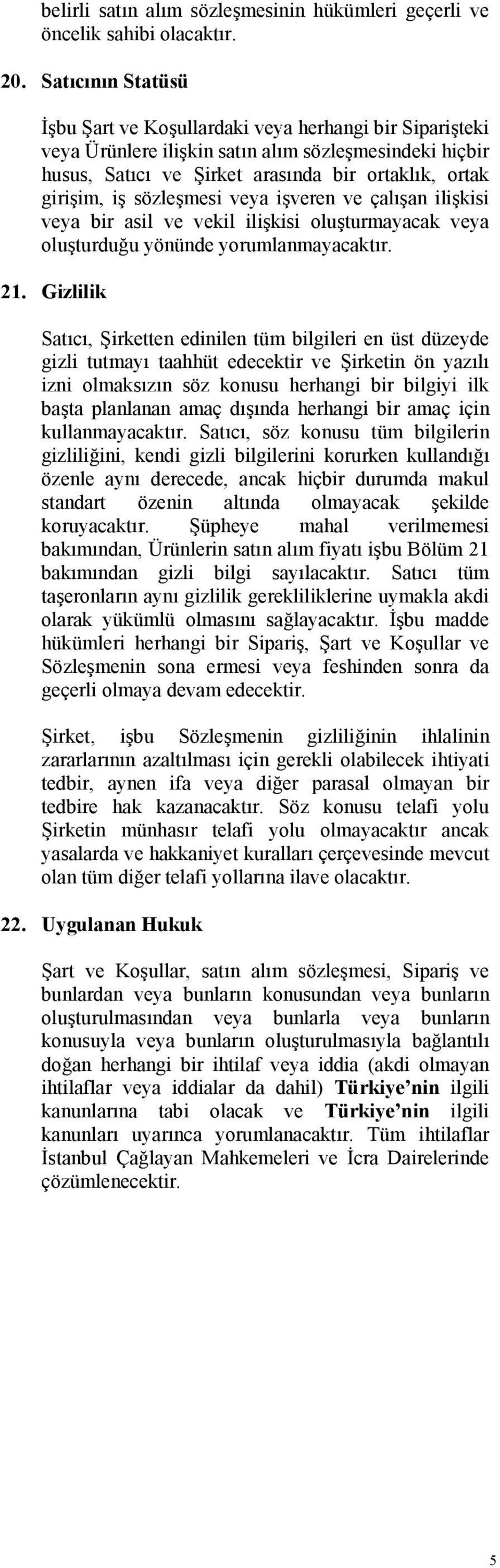 sözleşmesi veya işveren ve çalışan ilişkisi veya bir asil ve vekil ilişkisi oluşturmayacak veya oluşturduğu yönünde yorumlanmayacaktır. 21.