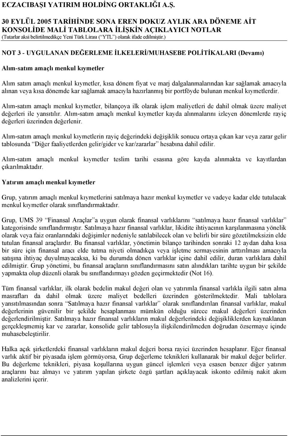 Alım-satım amaçlı menkul kıymetler, bilançoya ilk olarak işlem maliyetleri de dahil olmak üzere maliyet değerleri ile yansıtılır.