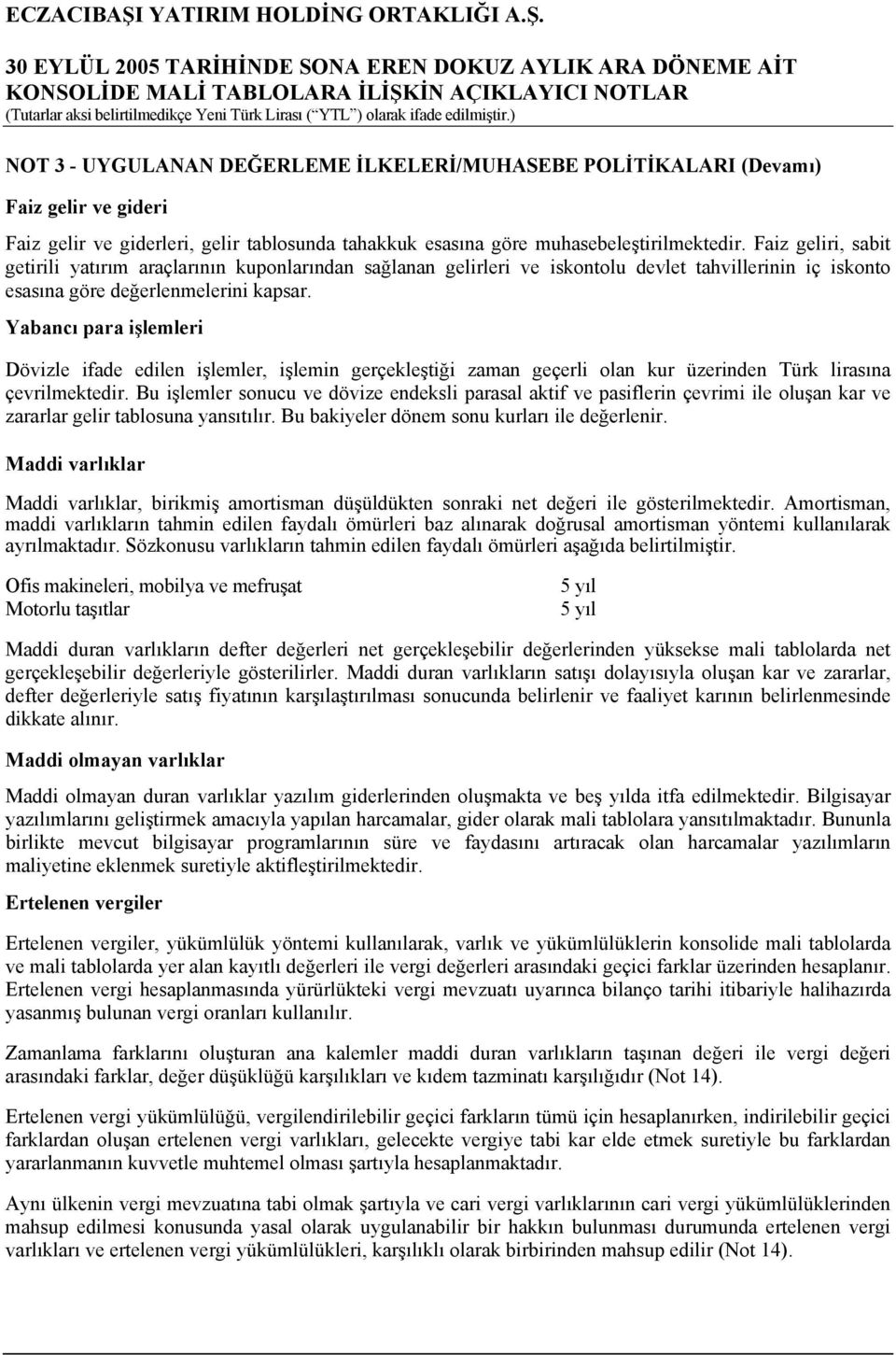 Yabancı para işlemleri Dövizle ifade edilen işlemler, işlemin gerçekleştiği zaman geçerli olan kur üzerinden Türk lirasına çevrilmektedir.