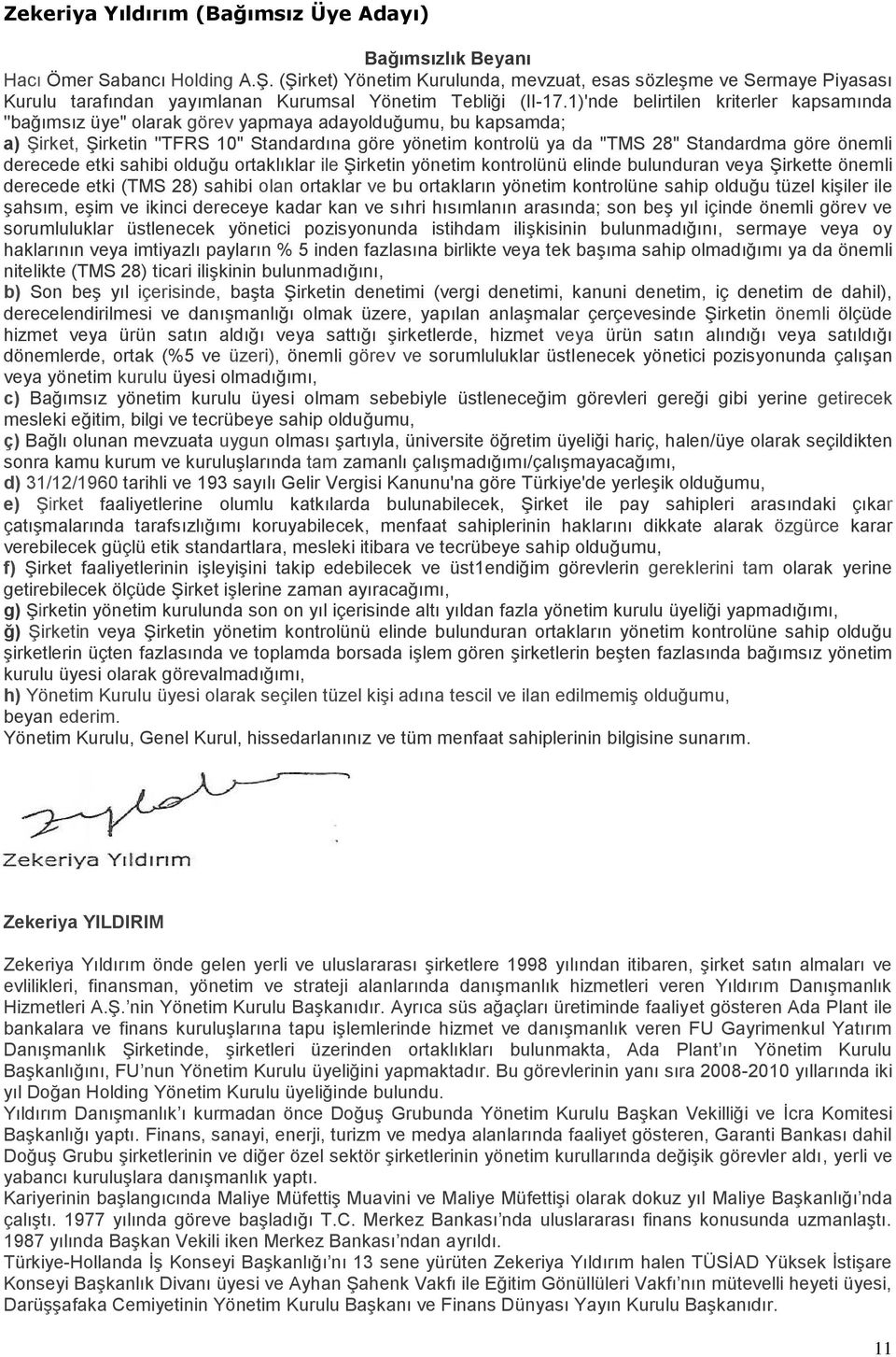 1)'nde belirtilen kriterler kapsamında ''bağımsız üye" olarak görev yapmaya adayolduğumu, bu kapsamda; a) Şirket, Şirketin ''TFRS 10" Standardına göre yönetim kontrolü ya da "TMS 28" Standardma göre