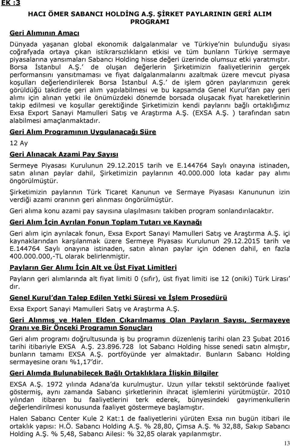 bunların Türkiye sermaye piyasalarına yansımaları Sabancı Holding hisse değeri üzerinde olumsuz etki yaratmıştır. Borsa İstanbul A.Ş.