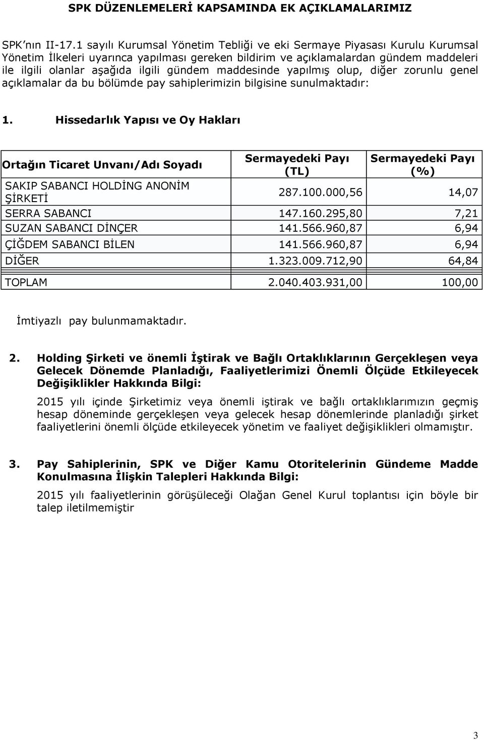 gündem maddesinde yapılmış olup, diğer zorunlu genel açıklamalar da bu bölümde pay sahiplerimizin bilgisine sunulmaktadır: 1.