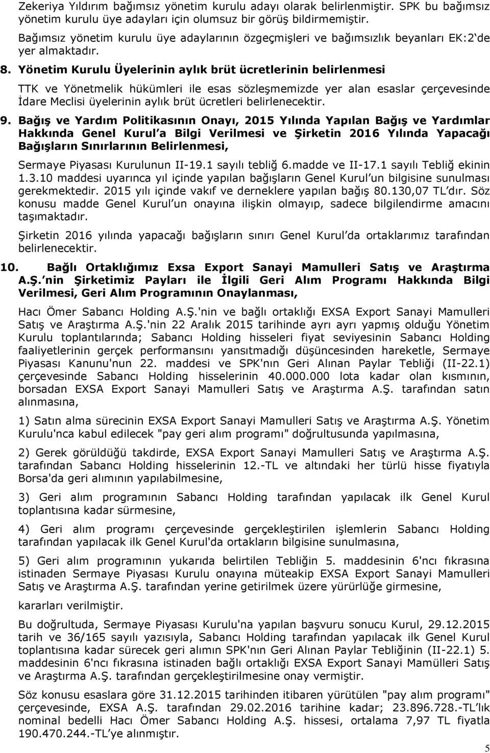 Yönetim Kurulu Üyelerinin aylık brüt ücretlerinin belirlenmesi TTK ve Yönetmelik hükümleri ile esas sözleşmemizde yer alan esaslar çerçevesinde İdare Meclisi üyelerinin aylık brüt ücretleri