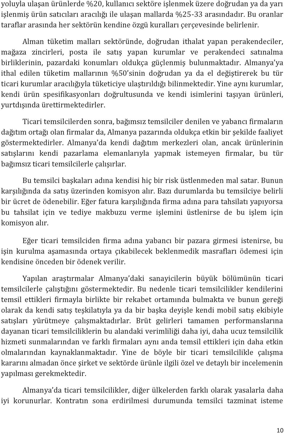 Alman tüketim malları sektöründe, doğrudan ithalat yapan perakendeciler, mağaza zincirleri, posta ile satış yapan kurumlar ve perakendeci satınalma birliklerinin, pazardaki konumları oldukça