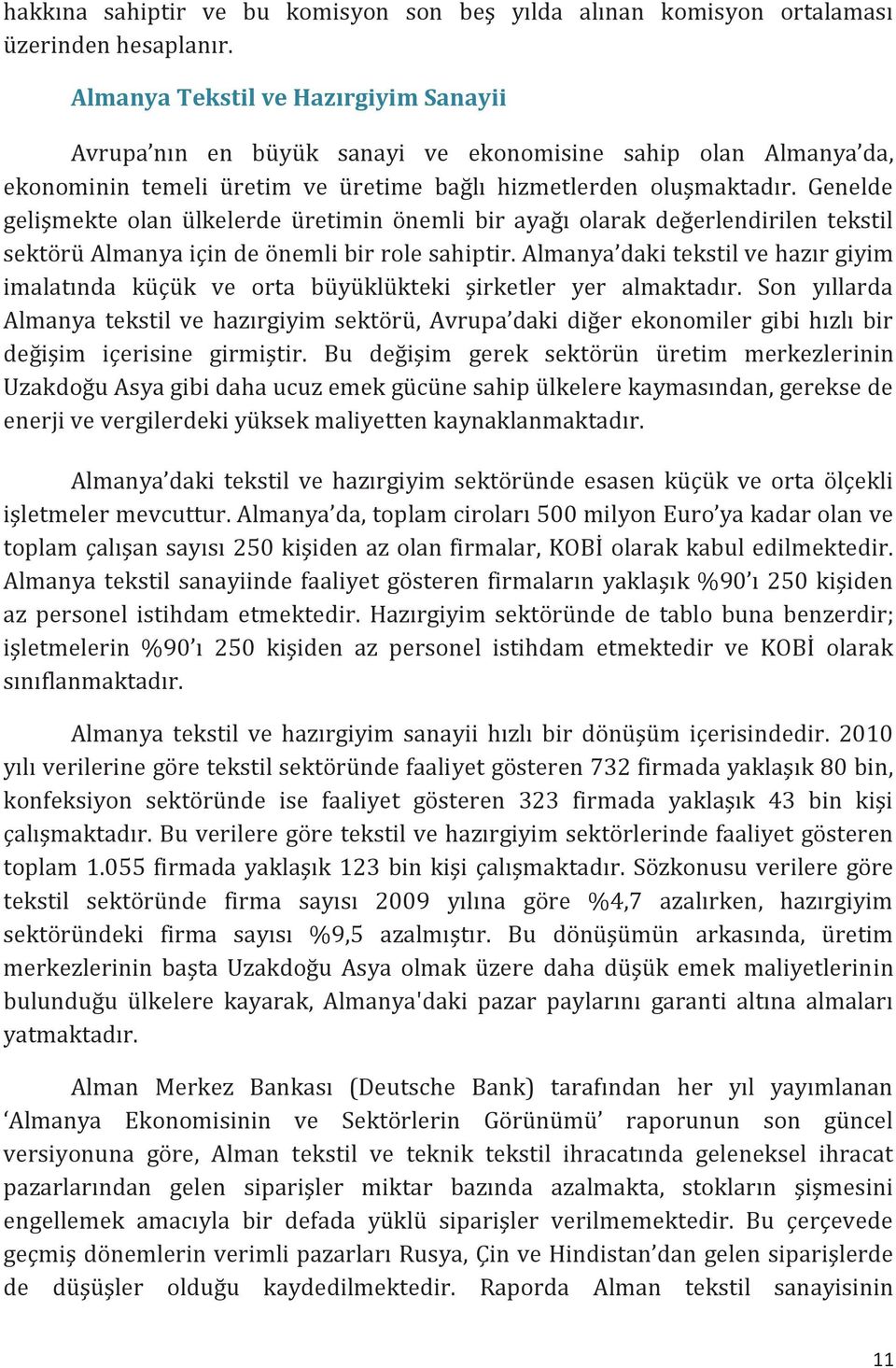 Genelde gelişmekte olan ülkelerde üretimin önemli bir ayağı olarak değerlendirilen tekstil sektörü Almanya için de önemli bir role sahiptir.