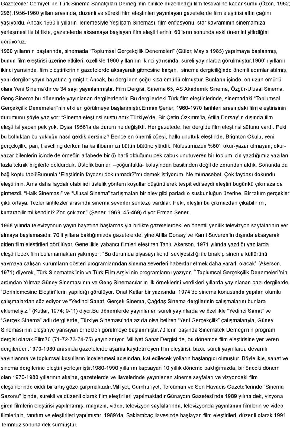 Ancak 1960 lı yılların ilerlemesiyle Yeşilçam Sineması, film enflasyonu, star kavramının sinemamıza yerleşmesi ile birlikte, gazetelerde aksamaya başlayan film eleştirilerinin 60 ların sonunda eski