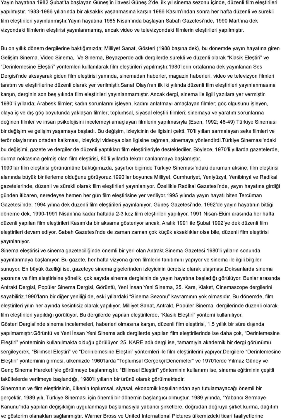 yayın hayatına 1985 Nisan ında başlayan Sabah Gazetesi nde, 1990 Mart ına dek vizyondaki filmlerin eleştirisi yayınlanmamış, ancak video ve televizyondaki filmlerin eleştirileri yapılmıştır.