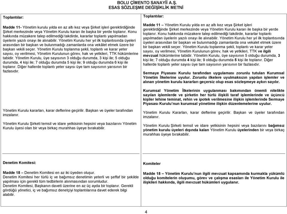 Yönetim Kurulu her yıl ilk toplantısında üyeleri arasından bir başkan ve bulunmadığı zamanlarda ona vekâlet etmek üzere bir başkan vekili seçer.