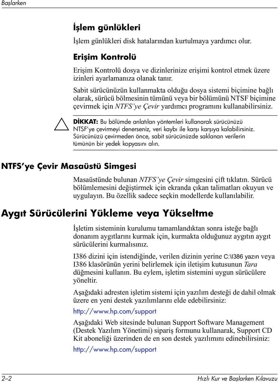 Sabit sürücünüzün kullanmakta olduğu dosya sistemi biçimine bağlı olarak, sürücü bölmesinin tümünü veya bir bölümünü NTSF biçimine çevirmek için NTFS ye Çevir yardımcı programını kullanabilirsiniz.