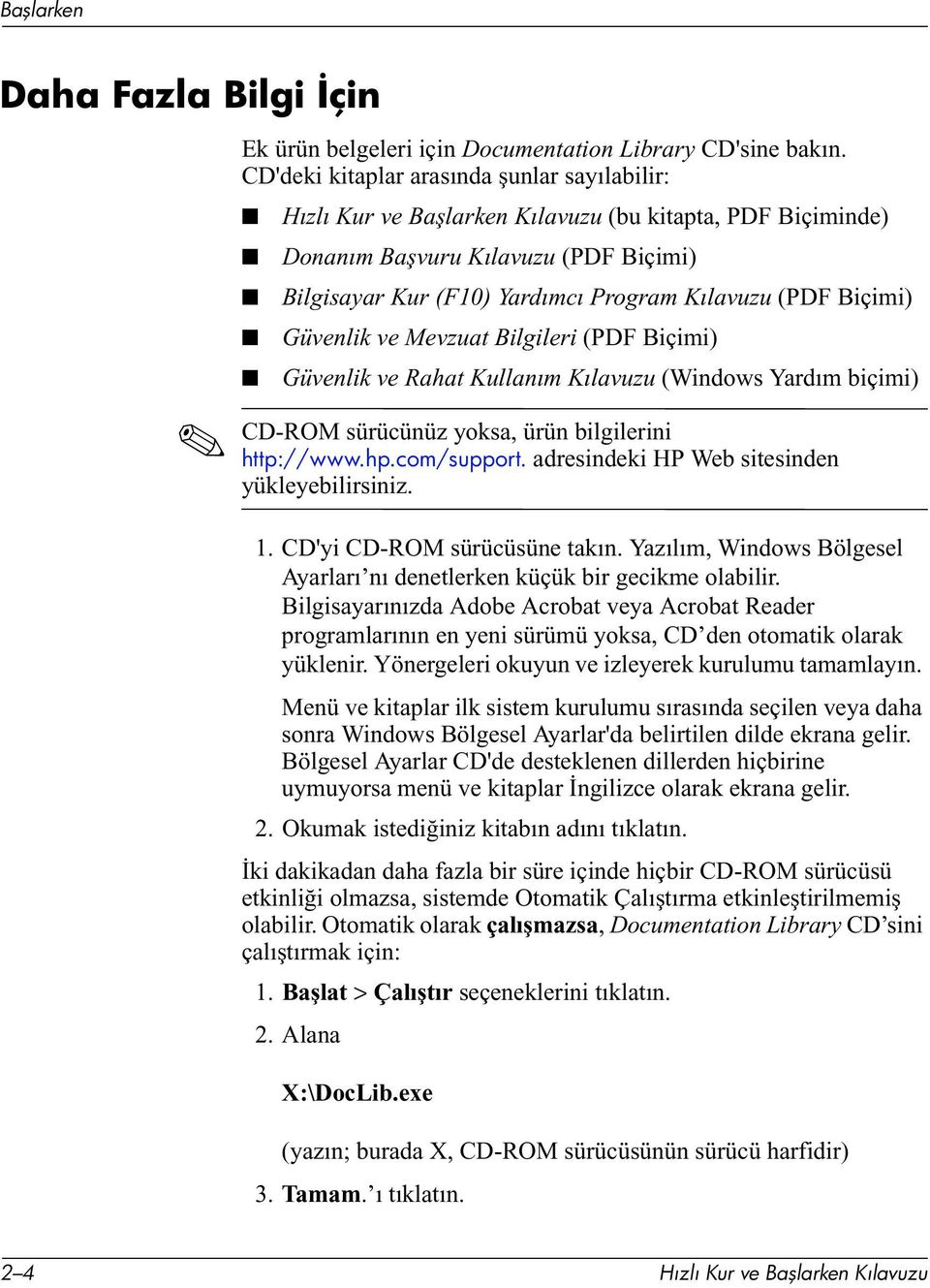 Biçimi) Güvenlik ve Mevzuat Bilgileri (PDF Biçimi) Güvenlik ve Rahat Kullanım Kılavuzu (Windows Yardım biçimi) CD-ROM sürücünüz yoksa, ürün bilgilerini http://www.hp.com/support.