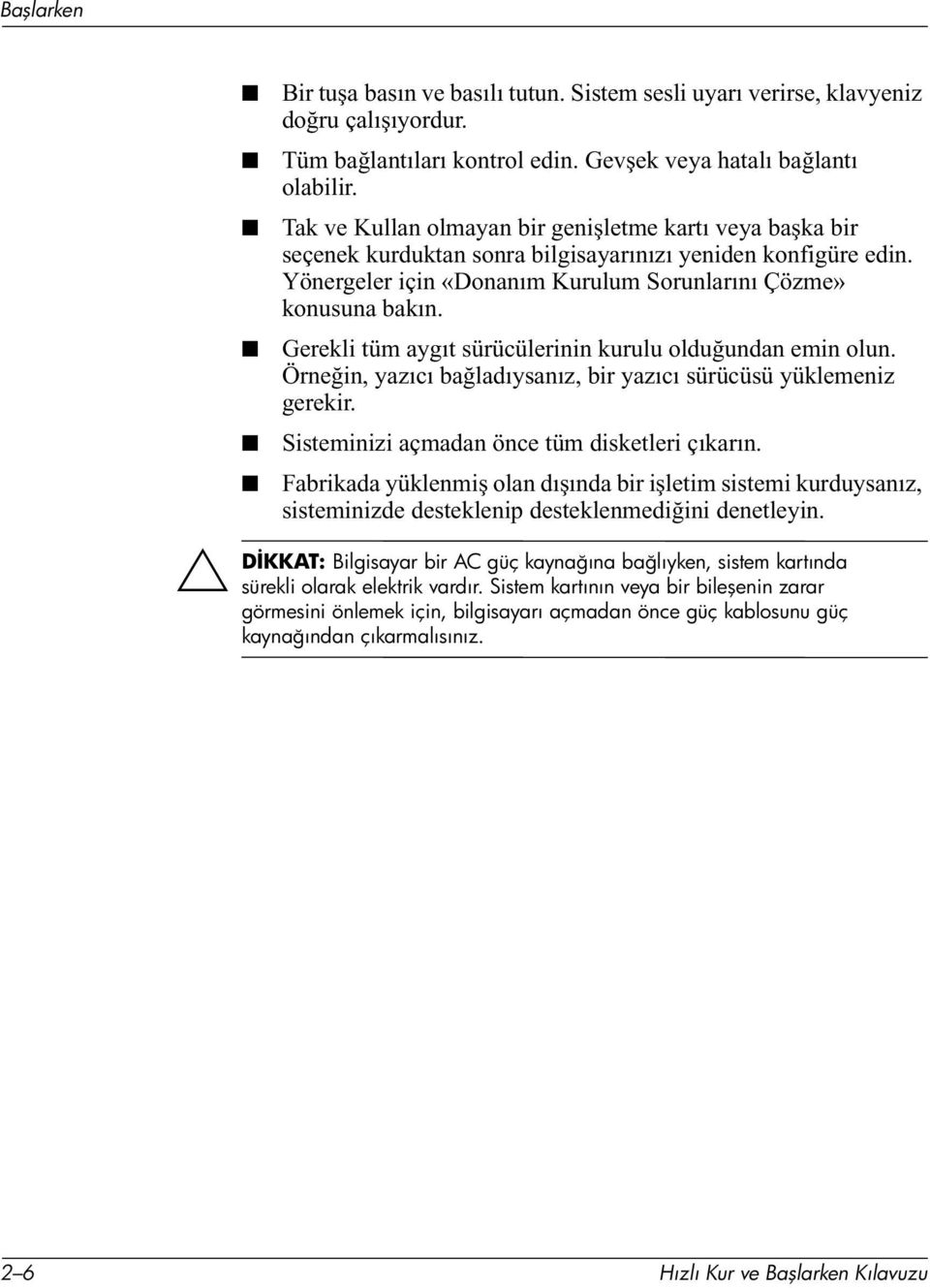 Gerekli tüm aygıt sürücülerinin kurulu olduğundan emin olun. Örneğin, yazıcı bağladıysanız, bir yazıcı sürücüsü yüklemeniz gerekir. Sisteminizi açmadan önce tüm disketleri çıkarın.