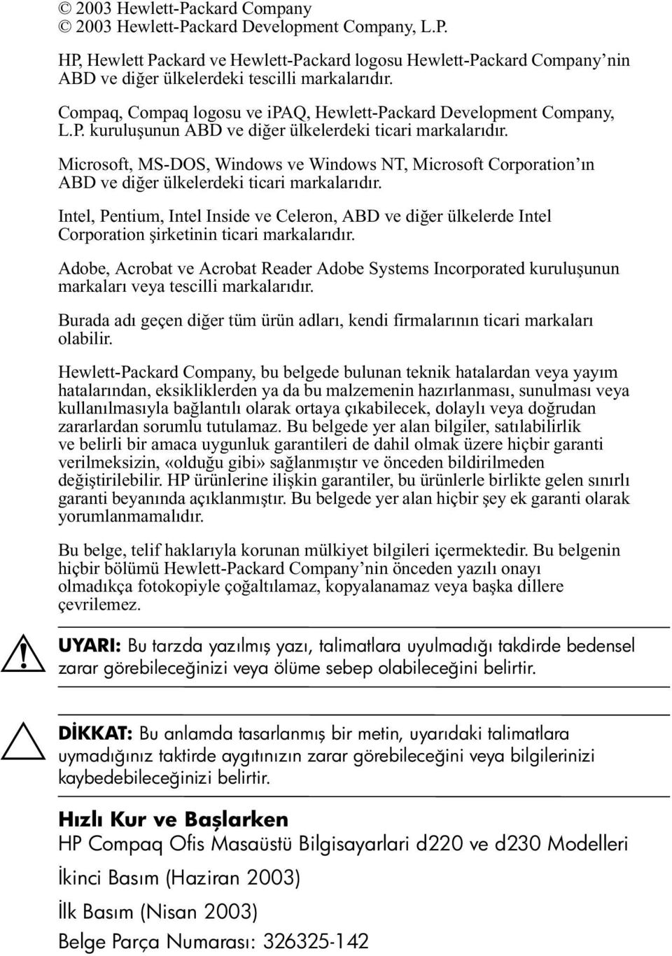 Microsoft, MS-DOS, Windows ve Windows NT, Microsoft Corporation ın ABD ve diğer ülkelerdeki ticari markalarıdır.