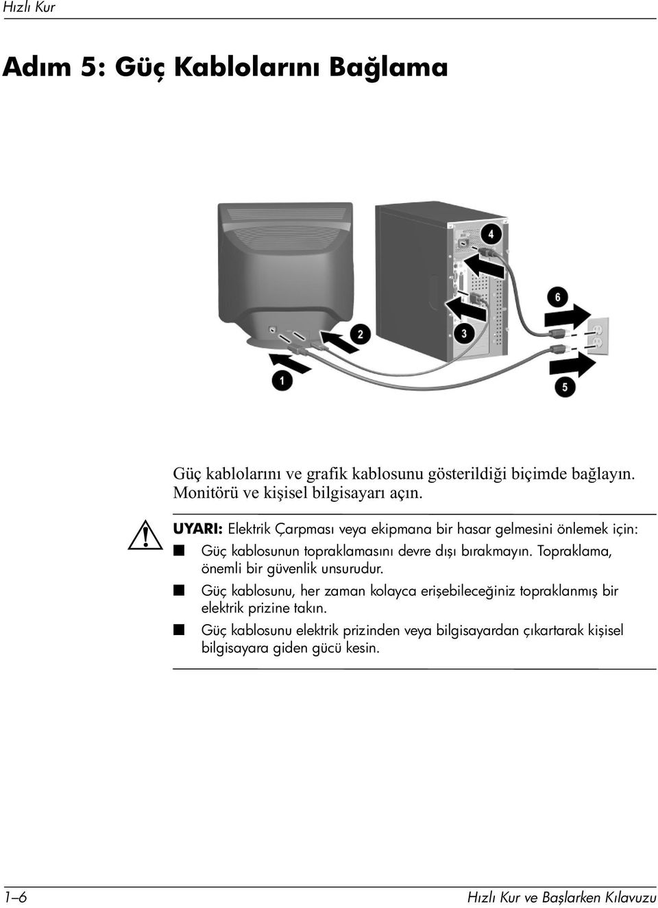 Å UYARI: Elektrik Çarpması veya ekipmana bir hasar gelmesini önlemek için: Güç kablosunun topraklamasını devre dışı bırakmayın.