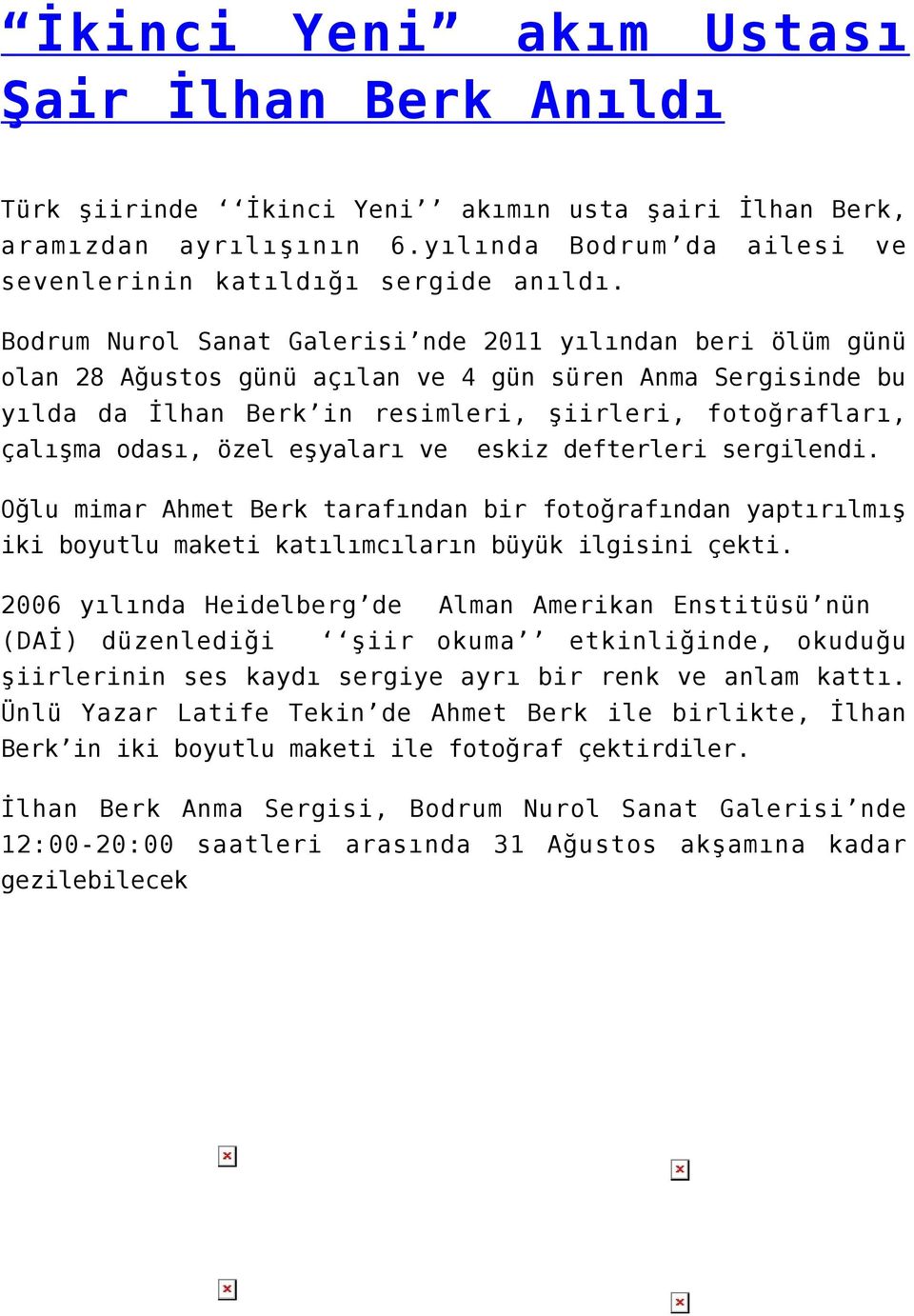 özel eşyaları ve eskiz defterleri sergilendi. Oğlu mimar Ahmet Berk tarafından bir fotoğrafından yaptırılmış iki boyutlu maketi katılımcıların büyük ilgisini çekti.