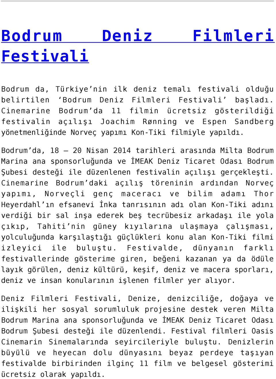 Bodrum da, 18 20 Nisan 2014 tarihleri arasında Milta Bodrum Marina ana sponsorluğunda ve İMEAK Deniz Ticaret Odası Bodrum Şubesi desteği ile düzenlenen festivalin açılışı gerçekleşti.