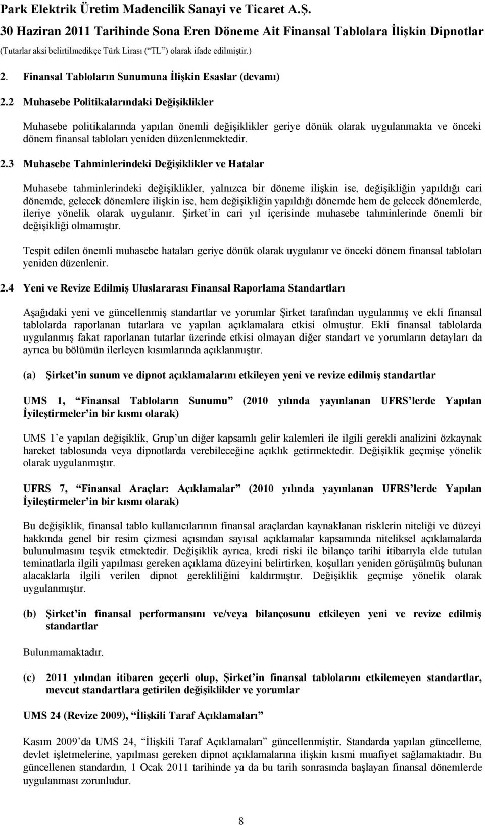 3 Muhasebe Tahminlerindeki DeğiĢiklikler ve Hatalar Muhasebe tahminlerindeki değiģiklikler, yalnızca bir döneme iliģkin ise, değiģikliğin yapıldığı cari dönemde, gelecek dönemlere iliģkin ise, hem