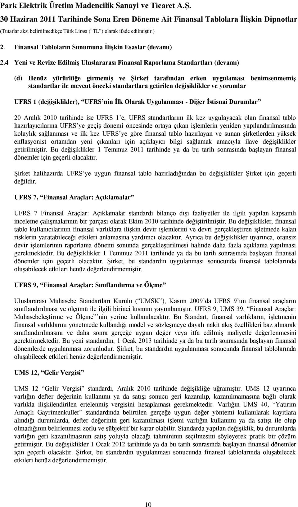 standartlara getirilen değiģiklikler ve yorumlar UFRS 1 (değiģiklikler), UFRS nin Ġlk Olarak Uygulanması - Diğer Ġstisnai Durumlar 20 Aralık 2010 tarihinde ise UFRS 1 e, UFRS standartlarını ilk kez