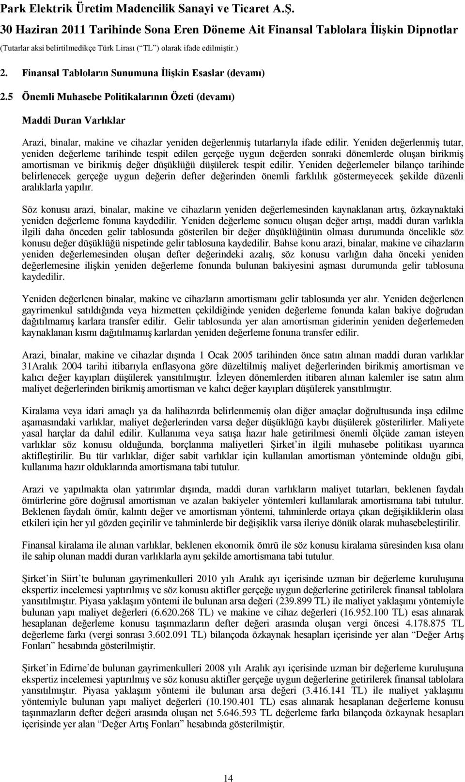 Yeniden değerlenmiģ tutar, yeniden değerleme tarihinde tespit edilen gerçeğe uygun değerden sonraki dönemlerde oluģan birikmiģ amortisman ve birikmiģ değer düģüklüğü düģülerek tespit edilir.