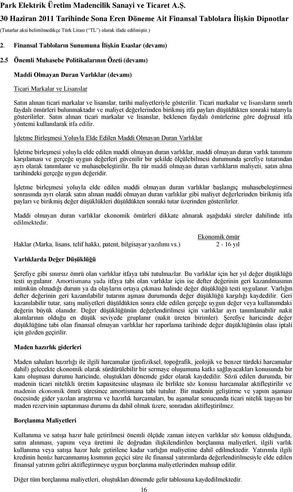 Ticari markalar ve lisansların sınırlı faydalı ömürleri bulunmaktadır ve maliyet değerlerinden birikmiģ itfa payları düģüldükten sonraki tutarıyla gösterilirler.