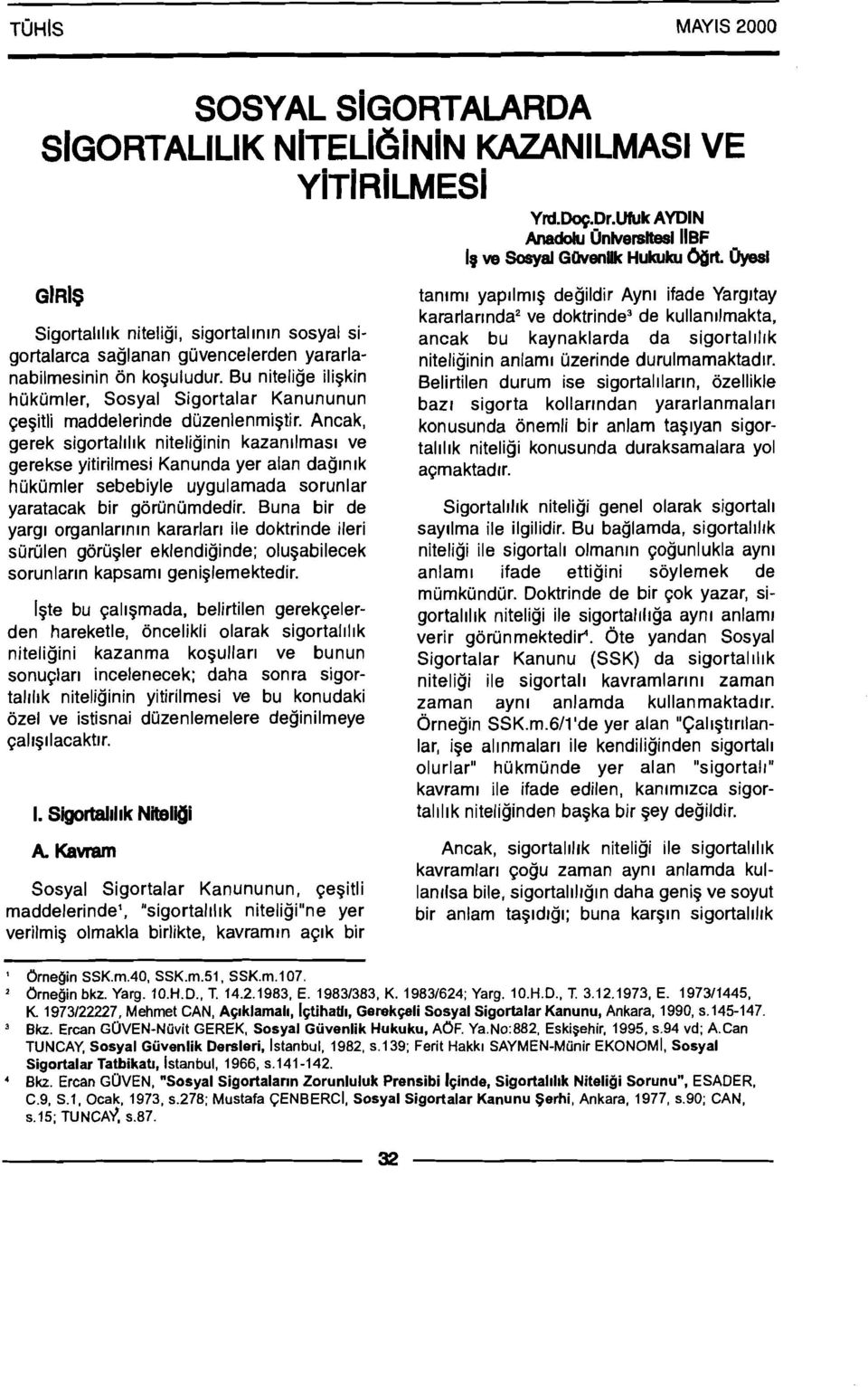 Ancak, gerek sigortalll~k niteliginin kazanilmas~ ve gerekse yitirilmesi Kanunda yer alan daglnlk hukurnler sebebiyle uygulamada sorunlar yaratacak bir gorunumdedir.