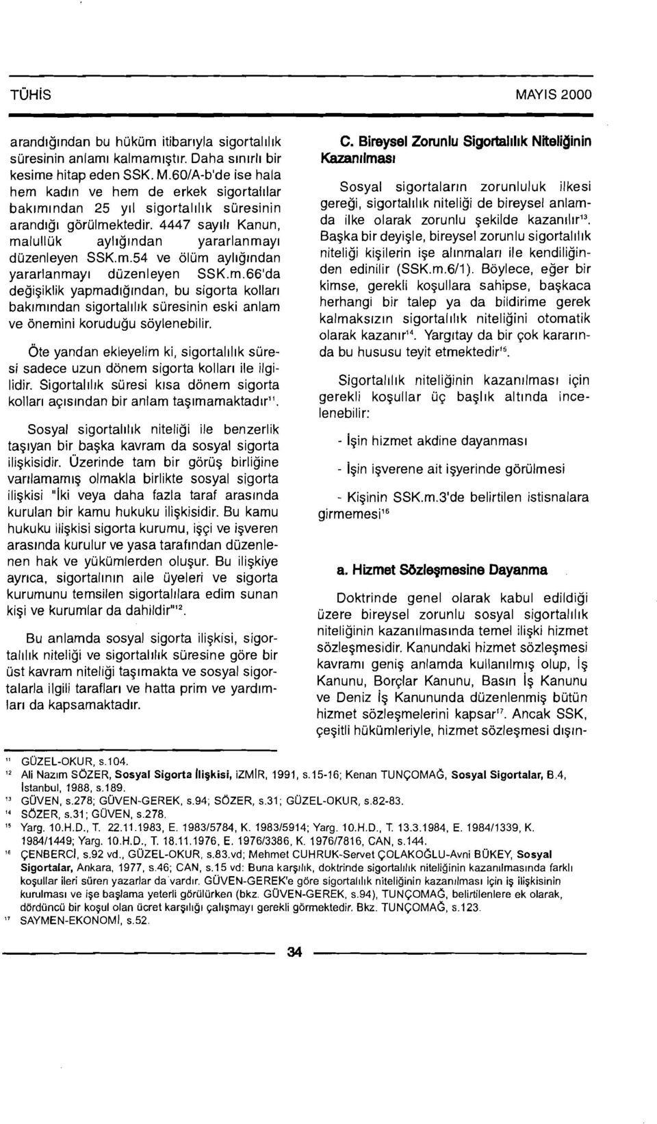 m.66'da degigiklik yapmadlglndan, bu sigorta kollar~ bakrm~ndan sigortal~lrk suresinin eski anlam ve onemini korudugu soylenebilir.