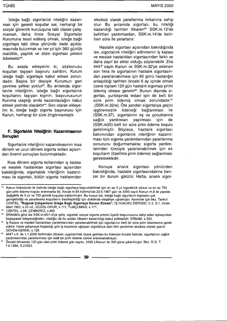 Bu arada ekleyelim ki, sozkonusu kogullar~ taglyan bagvuru sahibini, Kurum istege bag11 sigortaya kabul etmek zorundadlr. Bagka bir deyigle Kurumun geri qevirme yetkisi yoktup.