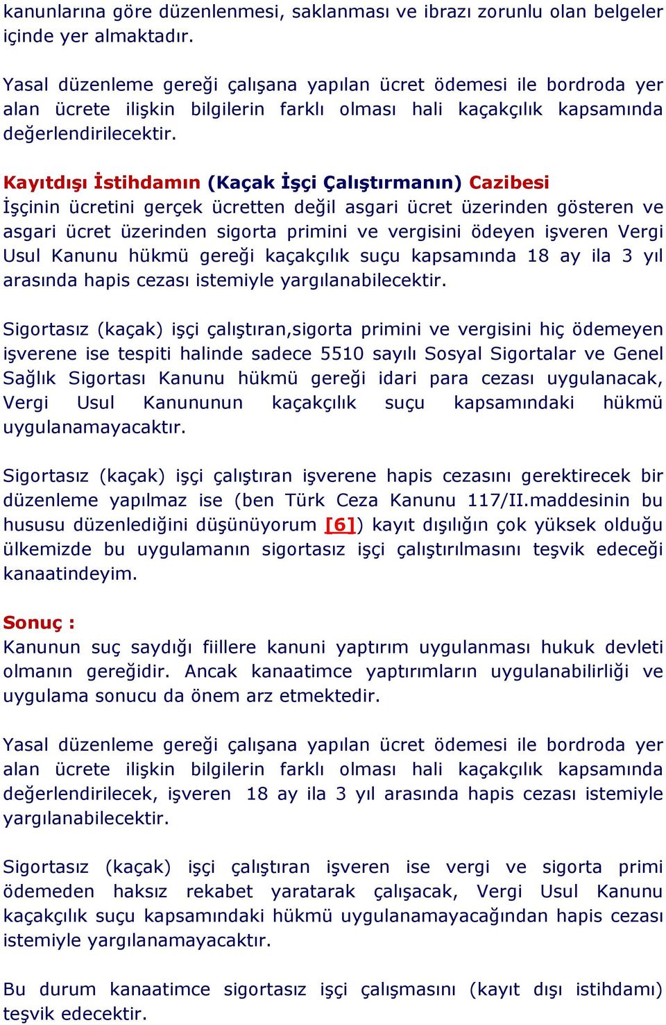 Kayıtdışı İstihdamın (Kaçak İşçi Çalıştırmanın) Cazibesi İşçinin ücretini gerçek ücretten değil asgari ücret üzerinden gösteren ve asgari ücret üzerinden sigorta primini ve vergisini ödeyen işveren