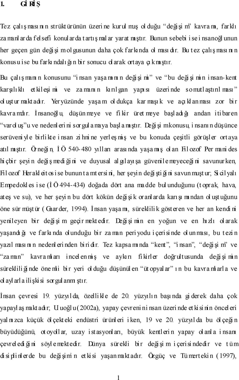 Bu çalış manı n konusunu i nsan yaşa mı nı n değişi mi ve bu değişi mi n insan- kent karşılıklı et kileşi mi ve za manı n kırılgan yapısı üzeri nde somutlaştırıl ması ol uşt ur makt adır.