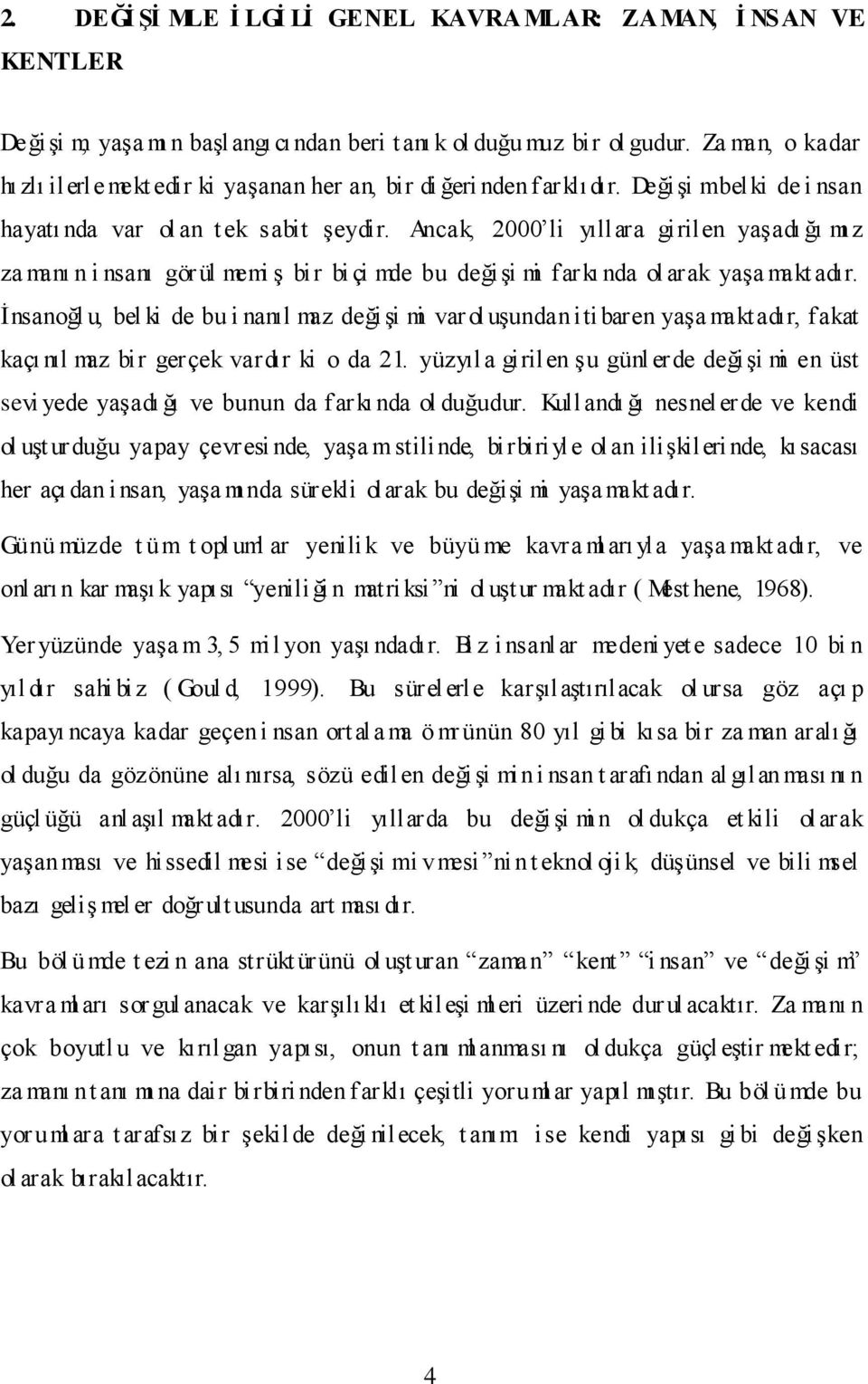 Ancak, 2000 li yıllara girilen yaşadı ğı mı z za manı n i nsanı gör ül memi ş bir bi çi mde bu değişi mi farkı nda ol arak yaşa makt adır.