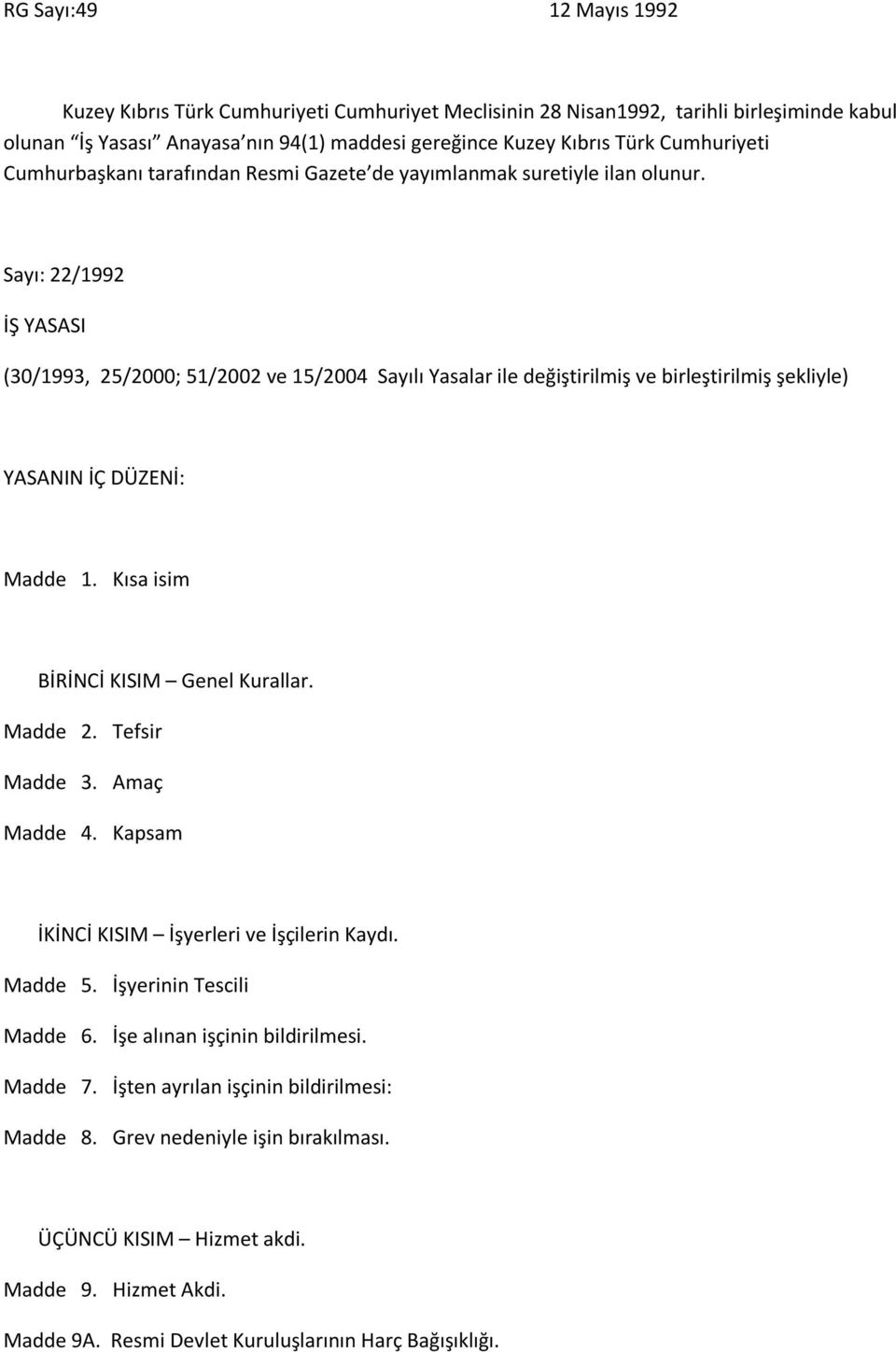 Sayı: 22/1992 İŞ YASASI (30/1993, 25/2000; 51/2002 ve 15/2004 Sayılı Yasalar ile değiştirilmiş ve birleştirilmiş şekliyle) YASANIN İÇ DÜZENİ: Madde 1. Kısa isim BİRİNCİ KISIM Genel Kurallar. Madde 2.