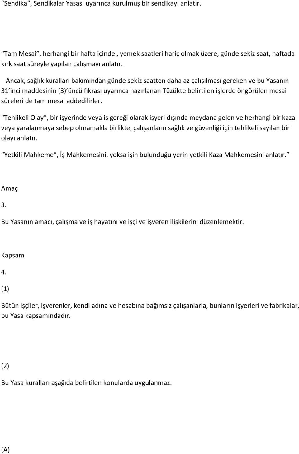 Ancak, sağlık kuralları bakımından günde sekiz saatten daha az çalışılması gereken ve bu Yasanın 31 inci maddesinin (3) üncü fıkrası uyarınca hazırlanan Tüzükte belirtilen işlerde öngörülen mesai