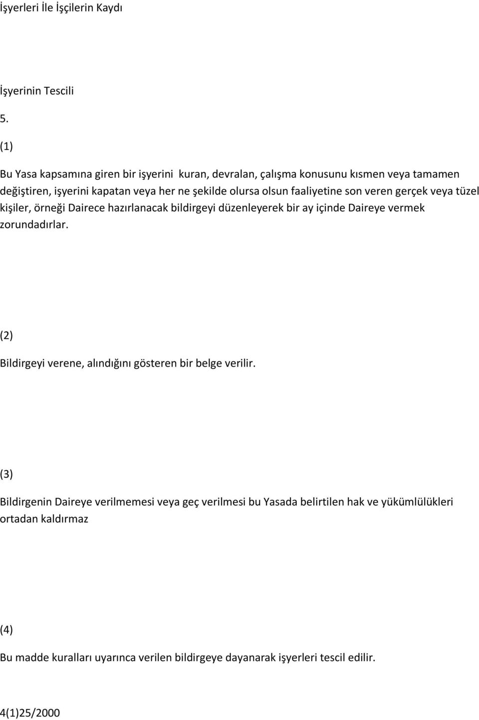 faaliyetine son veren gerçek veya tüzel kişiler, örneği Dairece hazırlanacak bildirgeyi düzenleyerek bir ay içinde Daireye vermek zorundadırlar.