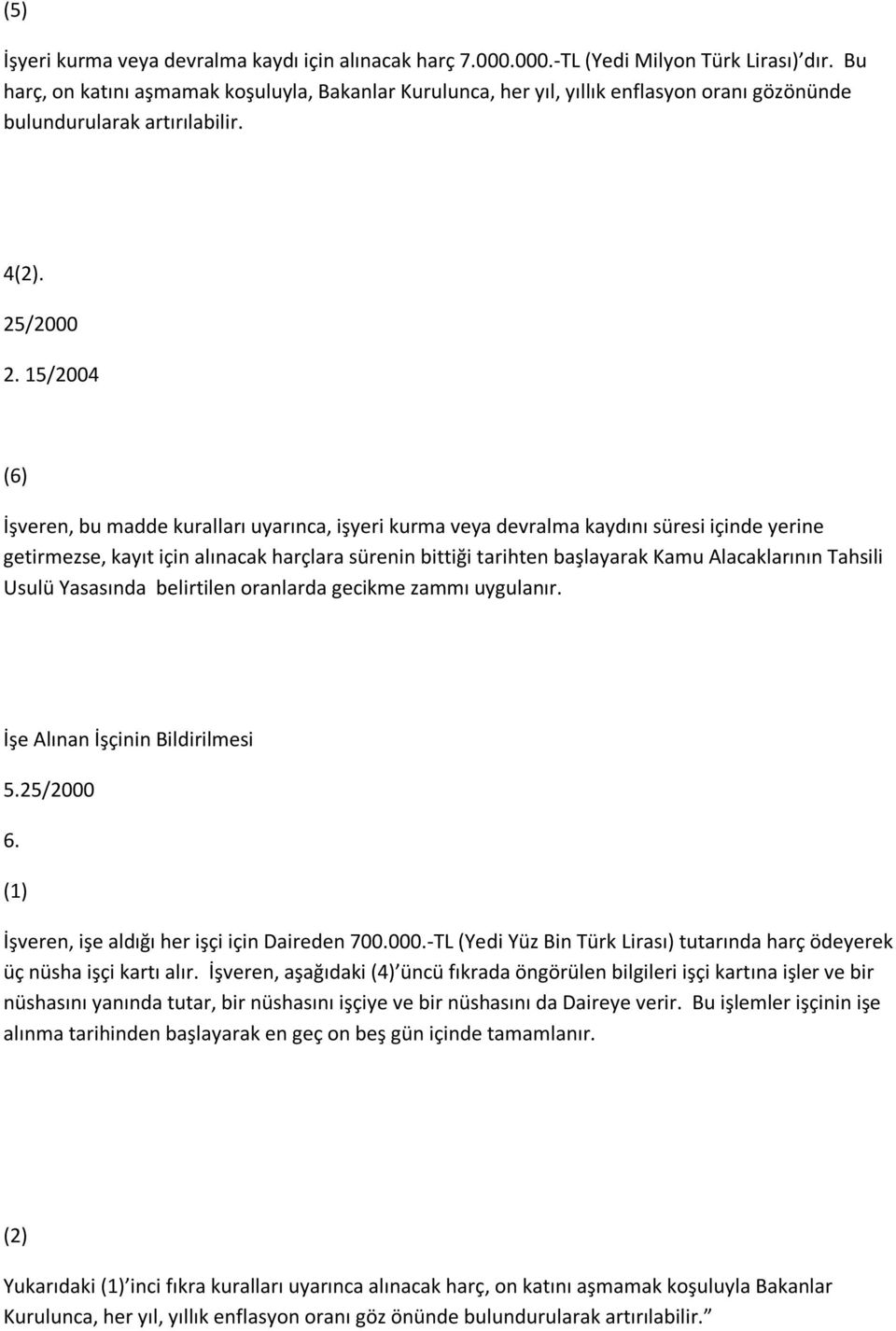 15/2004 (6) İşveren, bu madde kuralları uyarınca, işyeri kurma veya devralma kaydını süresi içinde yerine getirmezse, kayıt için alınacak harçlara sürenin bittiği tarihten başlayarak Kamu