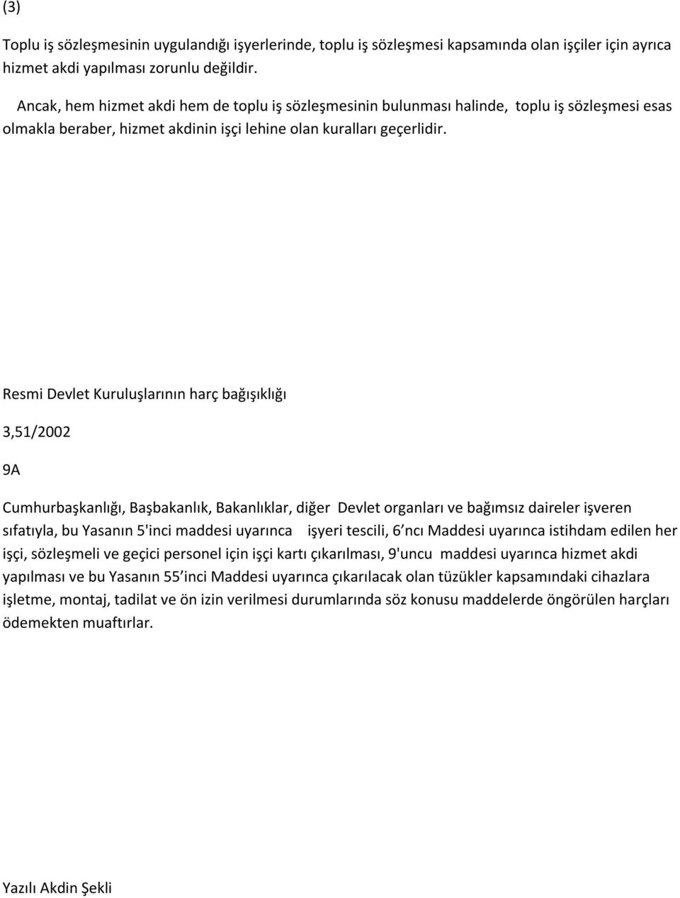 Resmi Devlet Kuruluşlarının harç bağışıklığı 3,51/2002 9A Cumhurbaşkanlığı, Başbakanlık, Bakanlıklar, diğer Devlet organları ve bağımsız daireler işveren sıfatıyla, bu Yasanın 5'inci maddesi uyarınca