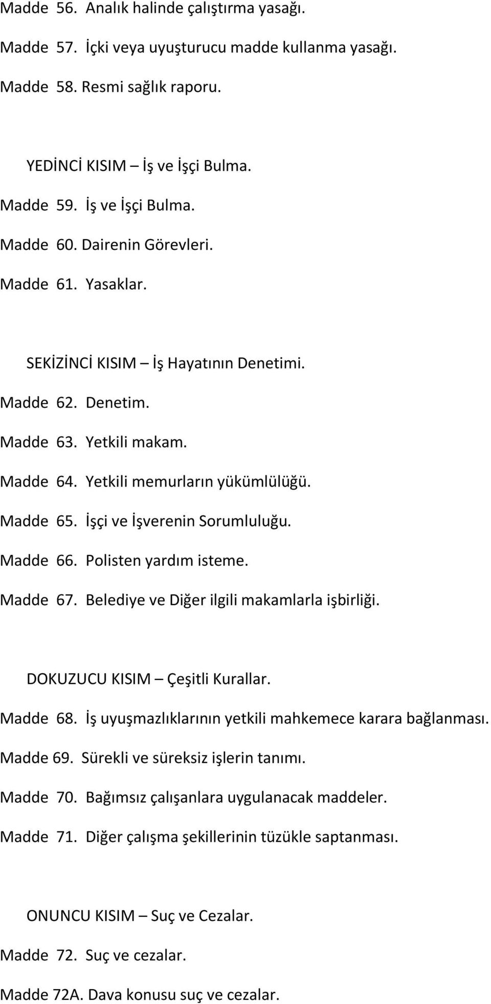 İşçi ve İşverenin Sorumluluğu. Madde 66. Polisten yardım isteme. Madde 67. Belediye ve Diğer ilgili makamlarla işbirliği. DOKUZUCU KISIM Çeşitli Kurallar. Madde 68.