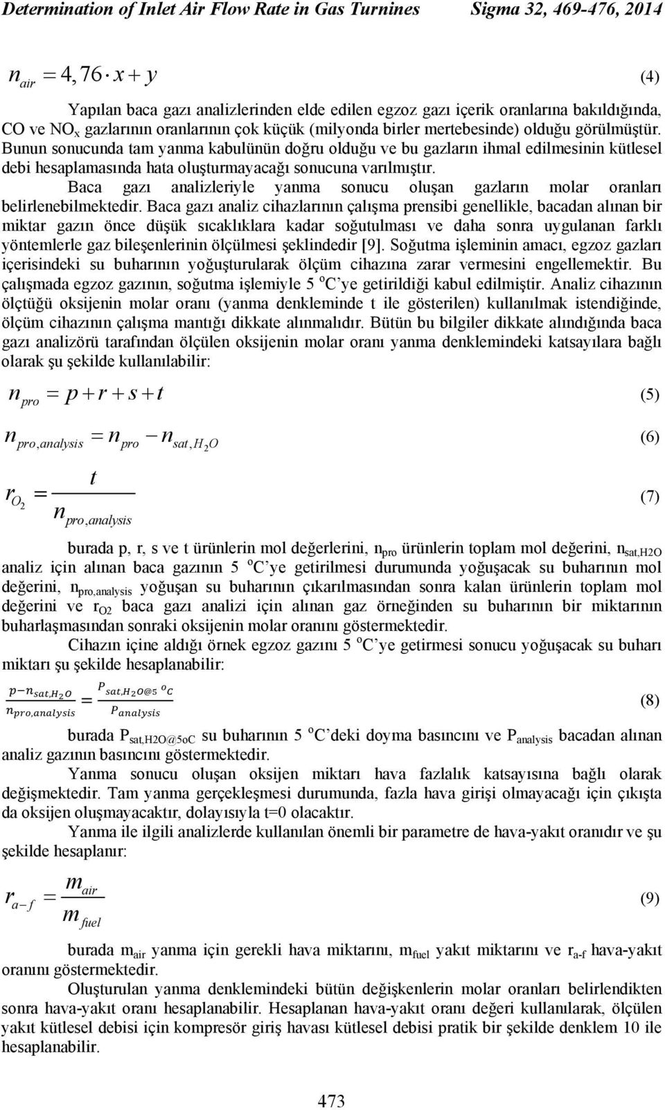 Bunun sonucunda tam yanma kabulünün doğru olduğu ve bu gazların ihmal edilmesinin kütlesel debi hesaplamasında hata oluşturmayacağı sonucuna varılmıştır.