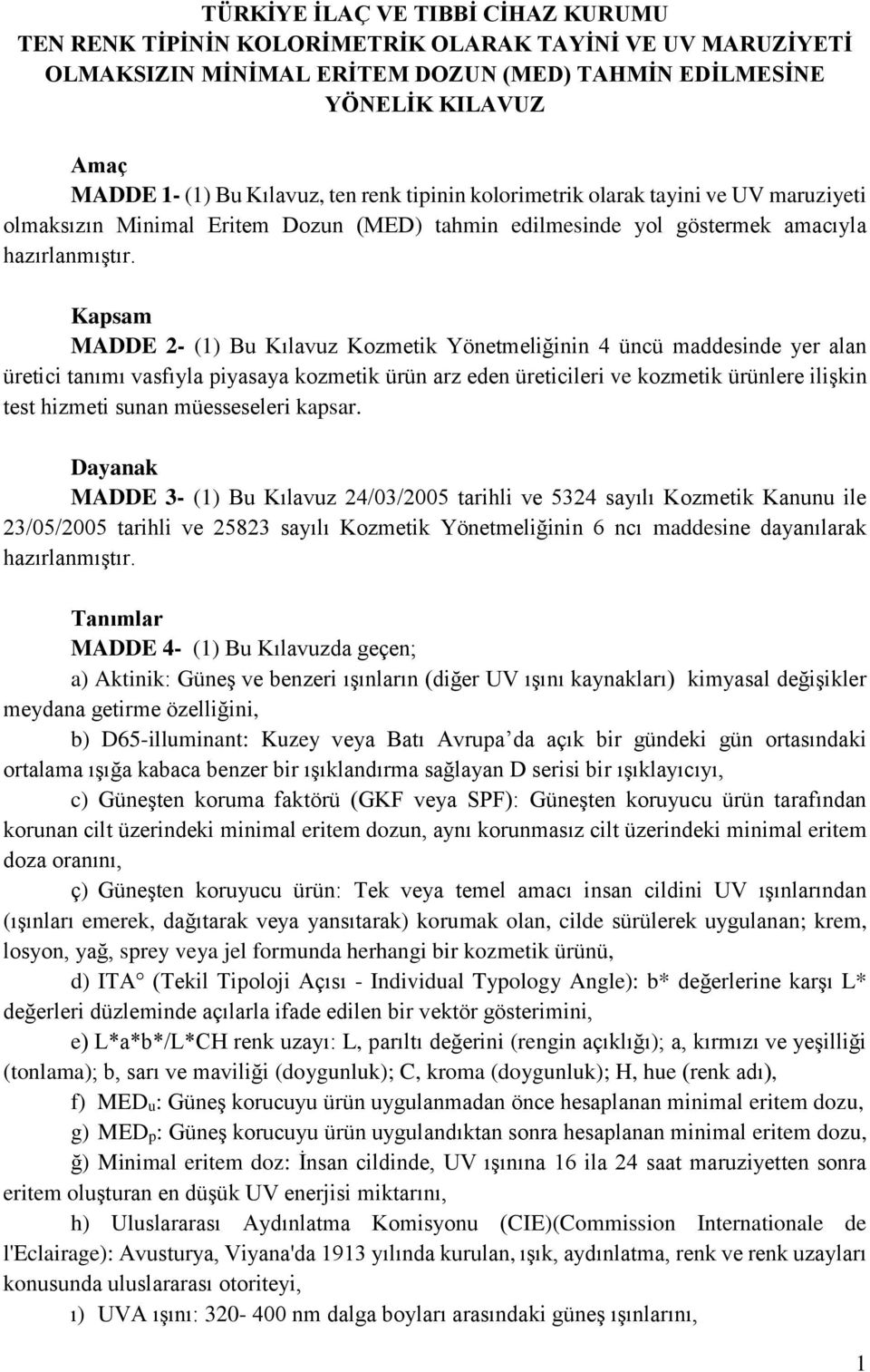 Kapsam MADDE 2- (1) Bu Kılavuz Kozmetik Yönetmeliğinin 4 üncü maddesinde yer alan üretici tanımı vasfıyla piyasaya kozmetik ürün arz eden üreticileri ve kozmetik ürünlere ilişkin test hizmeti sunan